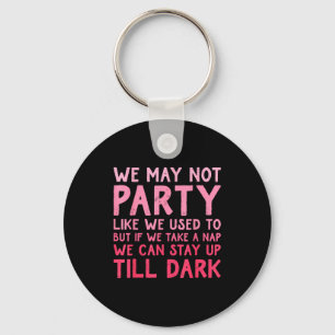 We May Not Party Like We Used To But If We Take A Key Ring