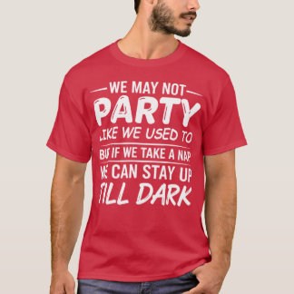 We May Not Party Like We Used To But If We Take A T-Shirt