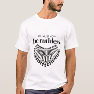 We Must Be Ruthless Now Unapologetic Democrat T-Shirt