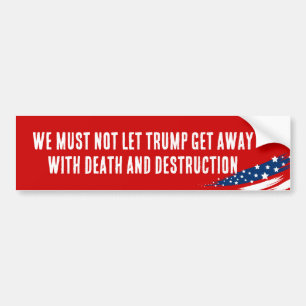 We Must Not Let Trump Get Away Bumper Sticker
