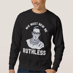 We Must Now Be Ruthless Pro Choice Womens Rights P Sweatshirt