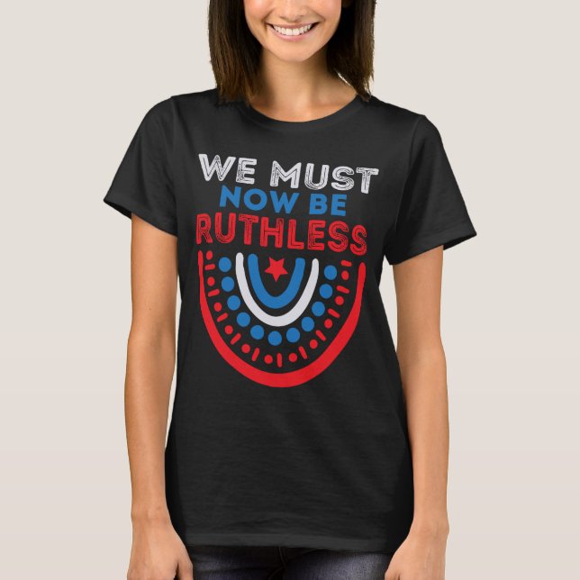 We Must Now Be Ruthless T-Shirt (Front)
