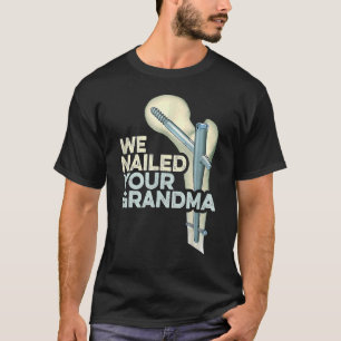 We Nailed Your Grandma Ortho Hip Surgery Class Gra T-Shirt