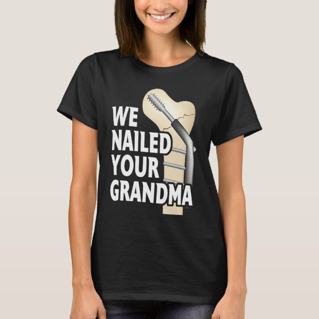 We Nailed Your Grandma Scrub Life Nurse Doctor Med T-Shirt (Front)