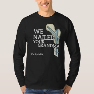 We Nailed Your Grandma Scrub Tech Ortho Hip S T-Shirt