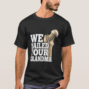 We Nailed Your Grandma Scrub Tech   Ortho Hip Surg T-Shirt
