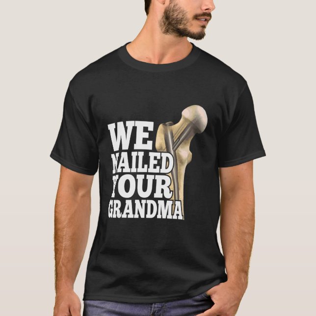 We Nailed Your Grandma Scrub Tech   Ortho Hip Surg T-Shirt (Front)
