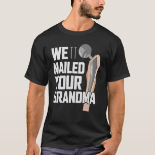 We Nailed Your Grandma Scrub Tech   Ortho Hip Surg T-Shirt