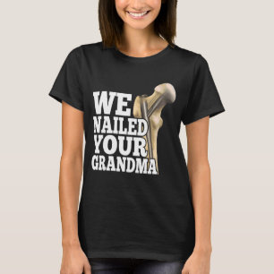 We Nailed Your Grandma Scrub Tech   Ortho Hip Surg T-Shirt