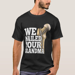 We Nailed Your Grandma Scrub Tech Ortho Hip Surg T-Shirt