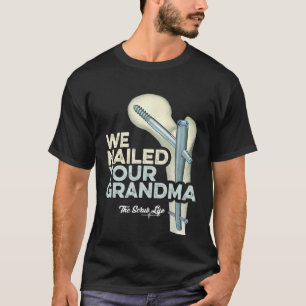 We Nailed Your Grandma  Scrub Tech Ortho Hip Surge T-Shirt