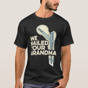 We Nailed Your Grandma Scrub Tech Ortho Hip Surge T-Shirt