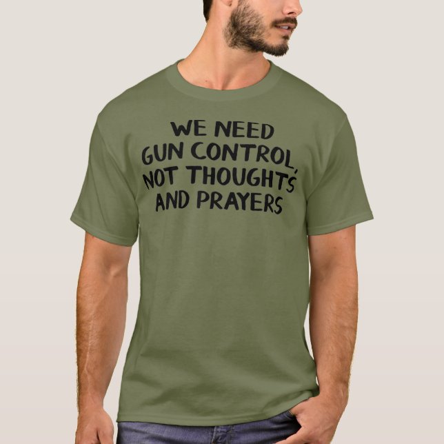 We need  control not thoughts and prayers T-Shirt (Front)