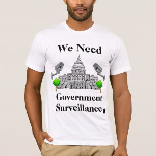 We Need Government Surveillance T-Shirt