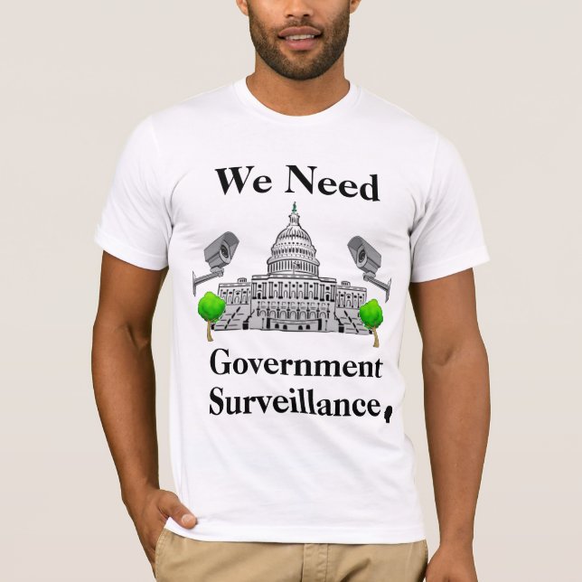 We Need Government Surveillance T-Shirt (Front)