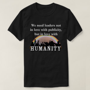 We need leaders in love with HUMANITY T-Shirt