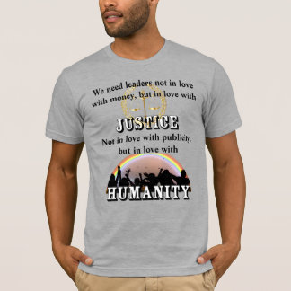 We need leaders in love with JUSTICE and HUMANITY T-Shirt