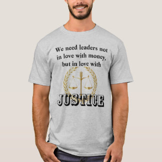 We need leaders in love with JUSTICE and HUMANITY T-Shirt