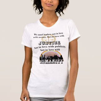 We need leaders in love with JUSTICE and HUMANITY T-Shirt