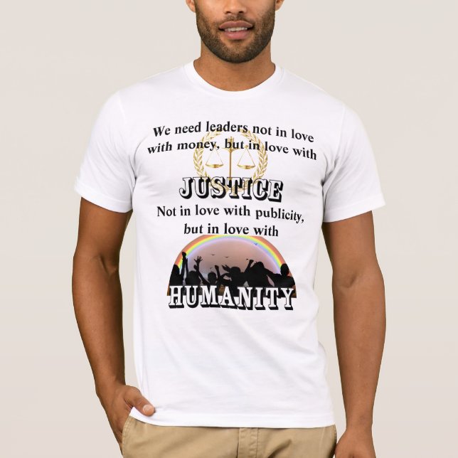 We need leaders in love with JUSTICE and HUMANITY T-Shirt (Front)