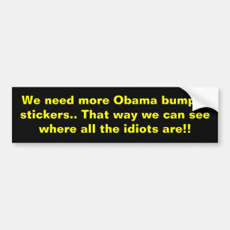 We need more Obama bumper stickers.. That way w... Sticker