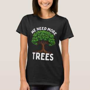 We need more trees Earth Day T-Shirt