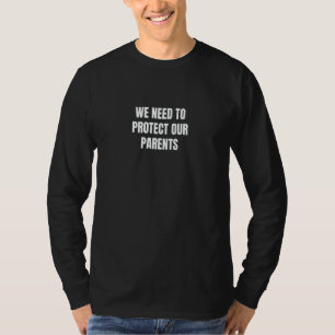 We need to protect our parents  3 T-Shirt