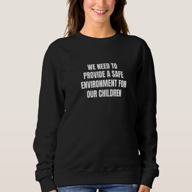 We need to provide a safe environment for our chil sweatshirt (Front)