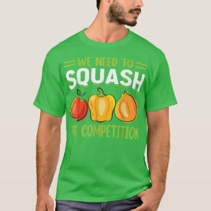 We Need To Squash The Competition  T-Shirt