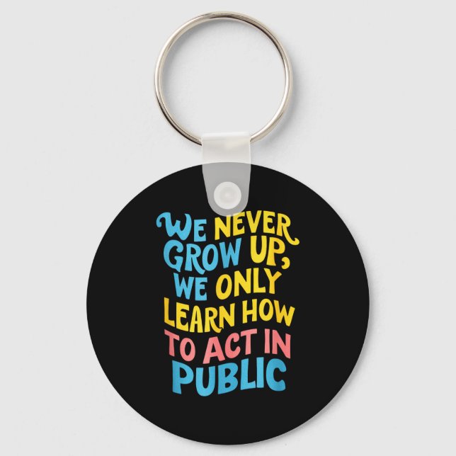 We Never Grow For Acting Funny Humor Sarcasm Quote Key Ring (Front)