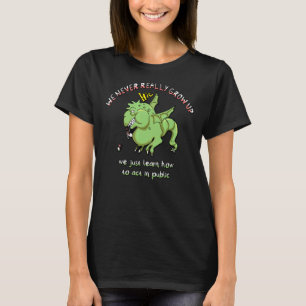 We Never Really Grow Up We Just Learn How To Act I T-Shirt