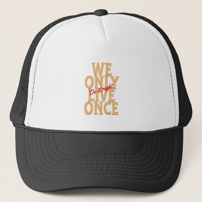 We Only Live Once Do It Right Quote Motivation Trucker Hat (Front)