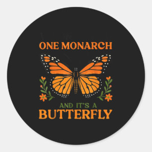 We Only Need One Monarch And It's A Butterfly Classic Round Sticker
