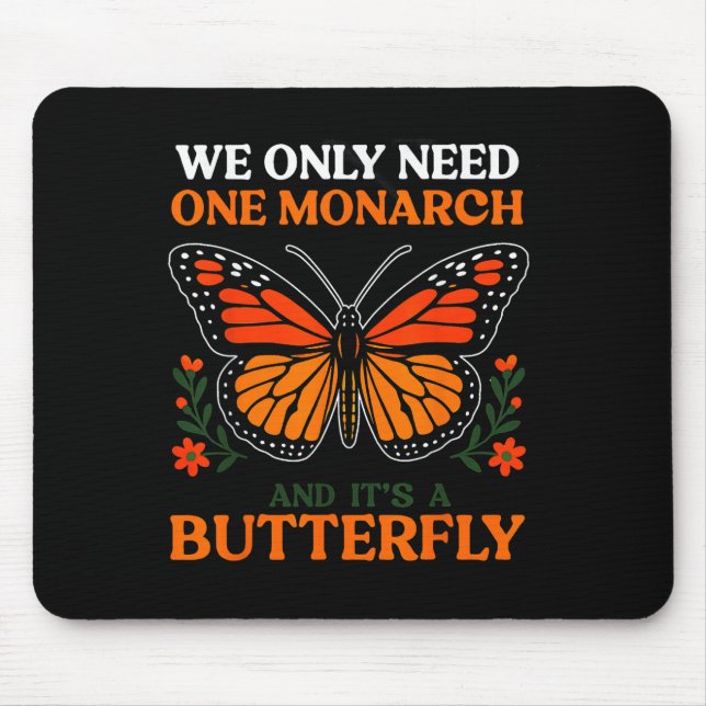 We Only Need One Monarch And It's A Butterfly  Mouse Pad (Front)