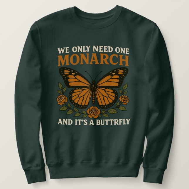 We Only Need One Monarch Butterfly | Funny Anti-Mo Sweatshirt (Design Front)