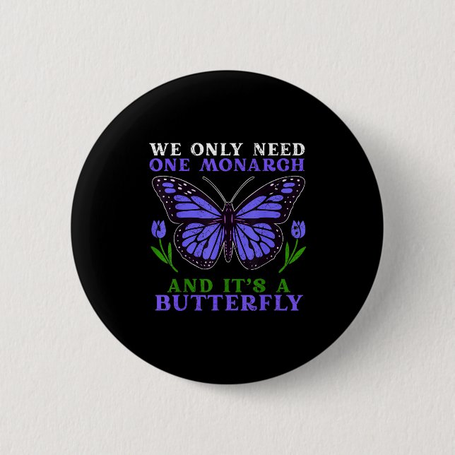 We Only Need One Monarch Funny Butterfly Quote  6 Cm Round Badge (Front)