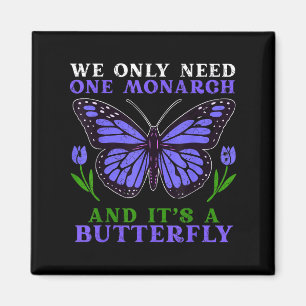 We Only Need One Monarch Funny Butterfly Quote  Magnet