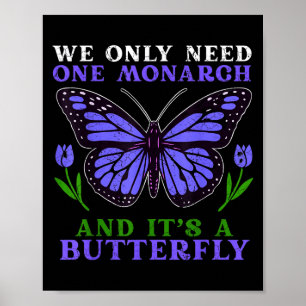 We Only Need One Monarch Funny Butterfly Quote Poster