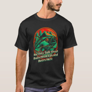 We Only Talk About Baits Fishing Friends Fisherman T-Shirt