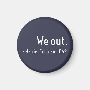 We out. Harriet Tubman, underground Magnet