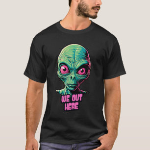 We Out Here Alien Funny Graphic Design Print Gift T-Shirt