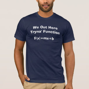 We Out Here Tryna' Function Funny Math T-shirt