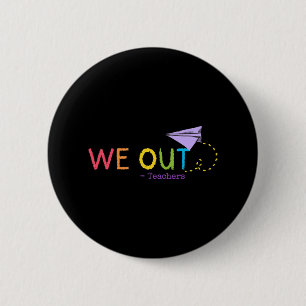 We Out Teacher End Of School Year - Happy Last Day 6 Cm Round Badge
