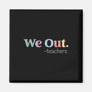 We Out Teacher End Of School Year - Happy Last Day Magnet