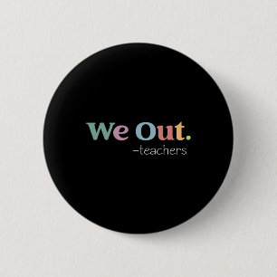 We Out Teacher Last Day Of School End Of Year Teac 6 Cm Round Badge