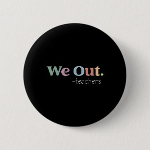 We Out Teachers End Of School Year Happy Last Day 6 Cm Round Badge