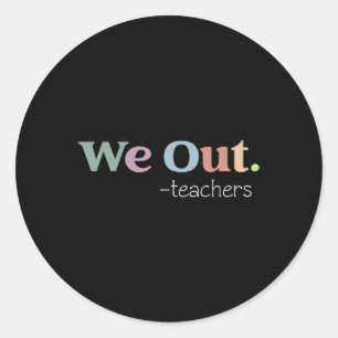 We Out Teachers End Of School Year Happy Last Day  Classic Round Sticker