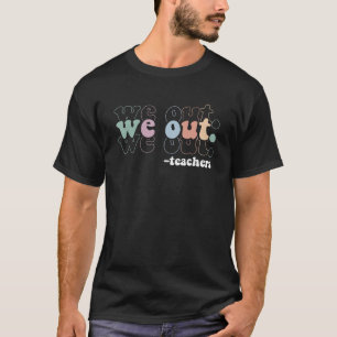 We Out Teachers End Of School Year Happy Last Day T-Shirt