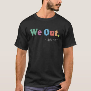 We Out Teachers End Of School Year Happy Last Day  T-Shirt