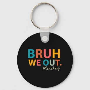 We Out Teachers Last Day Of School End Of School Y Key Ring